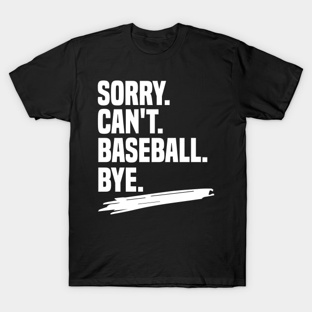 Sorry. can't. baseball. bye shirt, funny baseball coach shirt, funny baseball player gift, funny baseball shirt, baseball life gift, sarcasm T-Shirt by Pigmentdesign